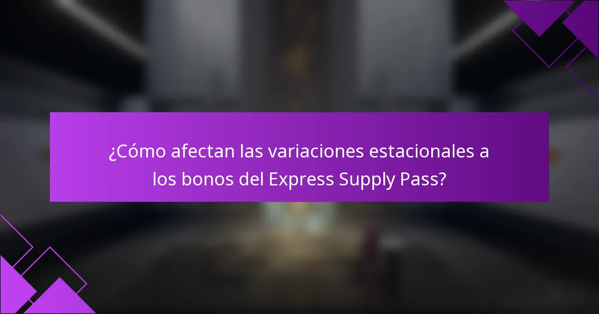 ¿Cómo afectan las variaciones estacionales a los bonos del Express Supply Pass?