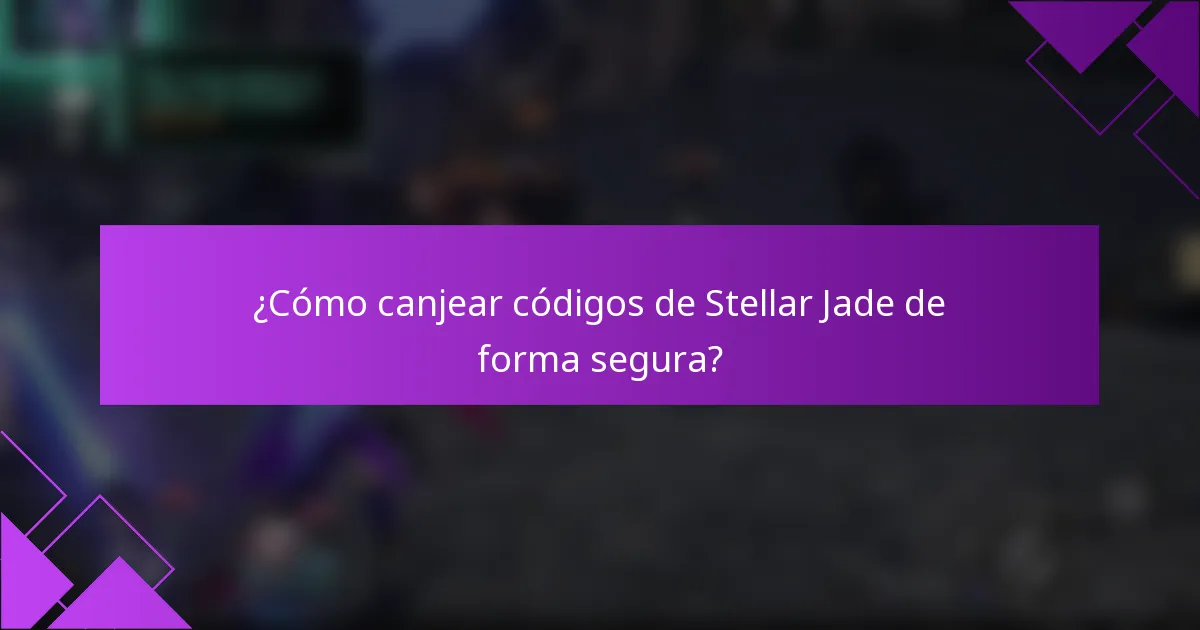 ¿Cómo canjear códigos de Stellar Jade de forma segura?