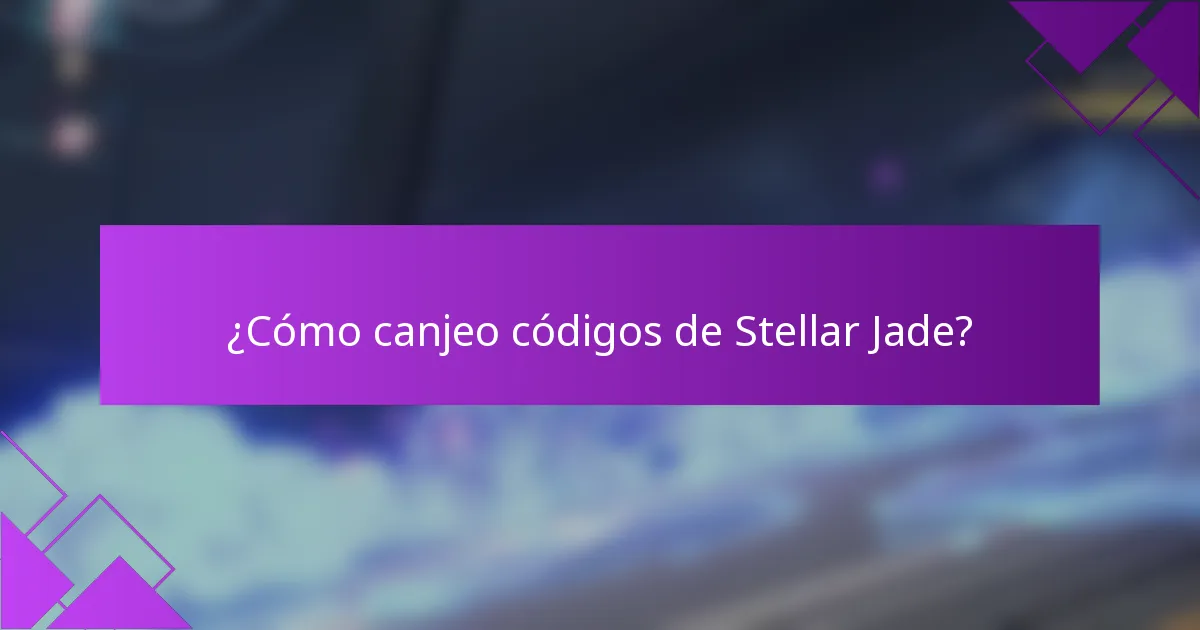 ¿Cómo canjeo códigos de Stellar Jade?