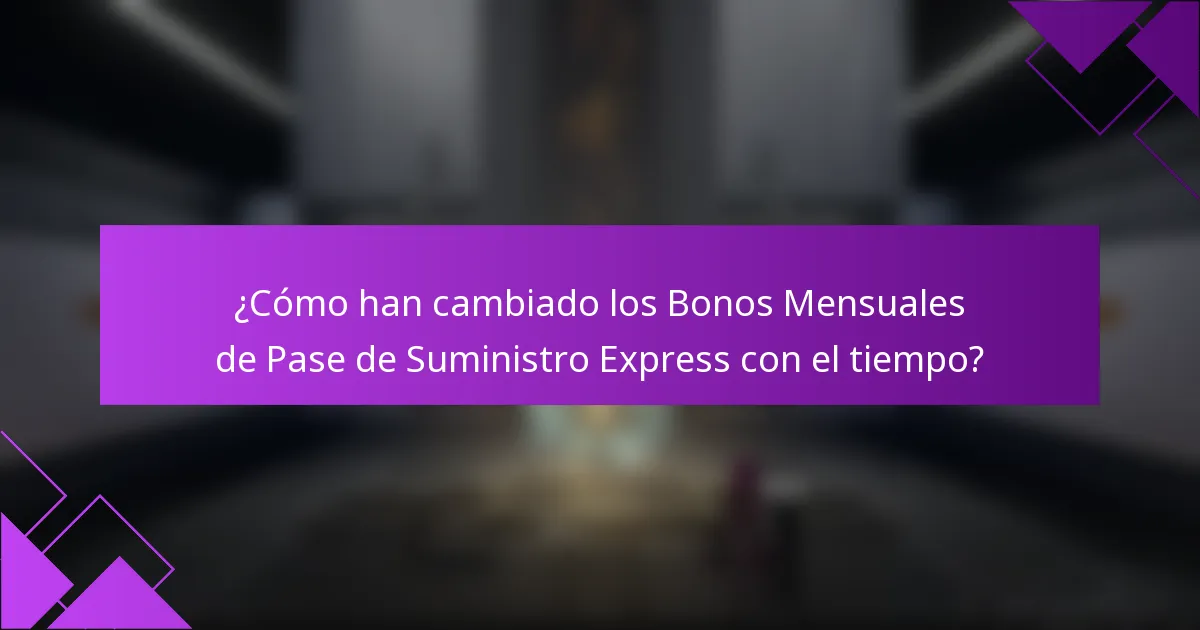 ¿Cómo han cambiado los Bonos Mensuales de Pase de Suministro Express con el tiempo?