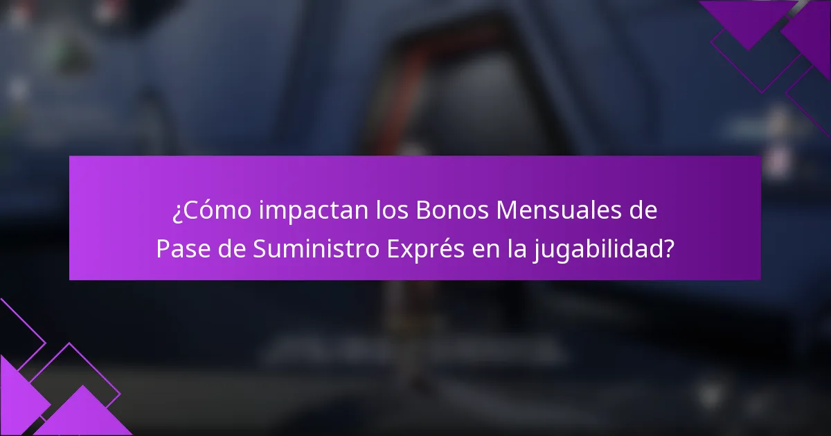 ¿Cómo impactan los Bonos Mensuales de Pase de Suministro Exprés en la jugabilidad?