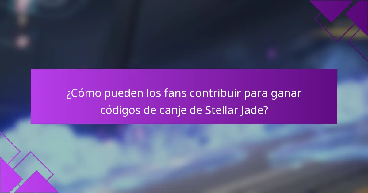 ¿Cómo pueden los fans contribuir para ganar códigos de canje de Stellar Jade?