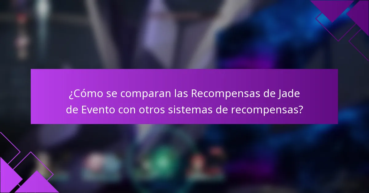 ¿Cómo se comparan las Recompensas de Jade de Evento con otros sistemas de recompensas?