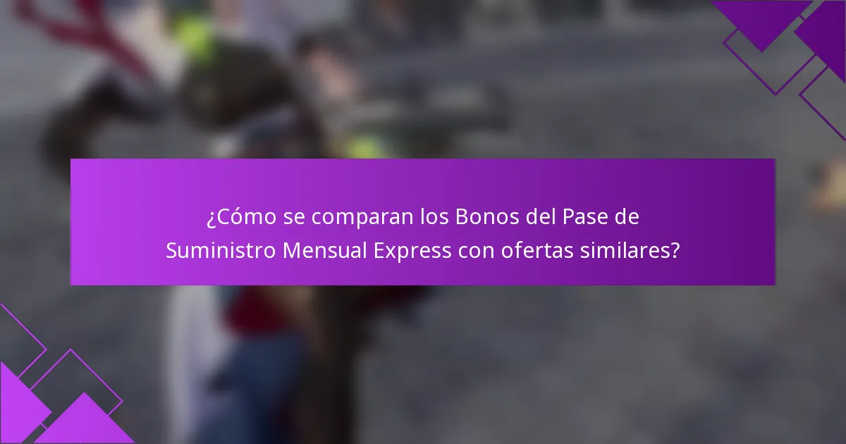 ¿Cómo se comparan los Bonos del Pase de Suministro Mensual Express con ofertas similares?