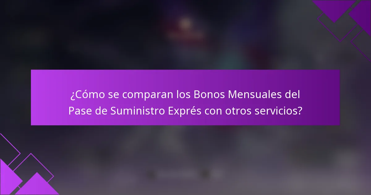 ¿Cómo se comparan los Bonos Mensuales del Pase de Suministro Exprés con otros servicios?