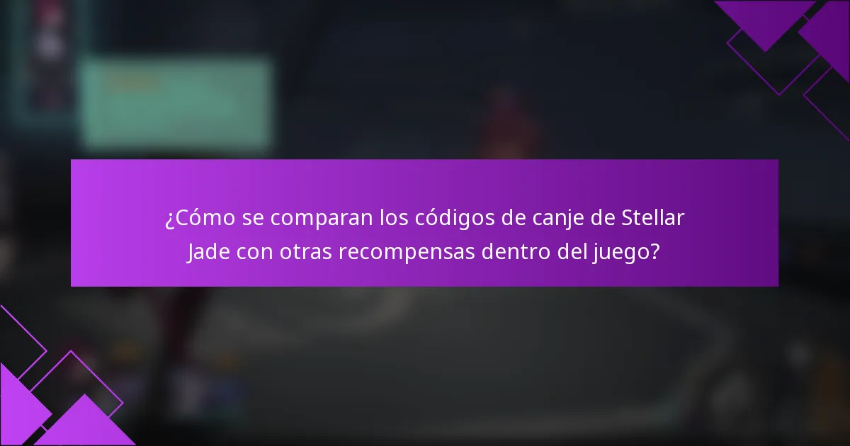 ¿Cómo se comparan los códigos de canje de Stellar Jade con otras recompensas dentro del juego?