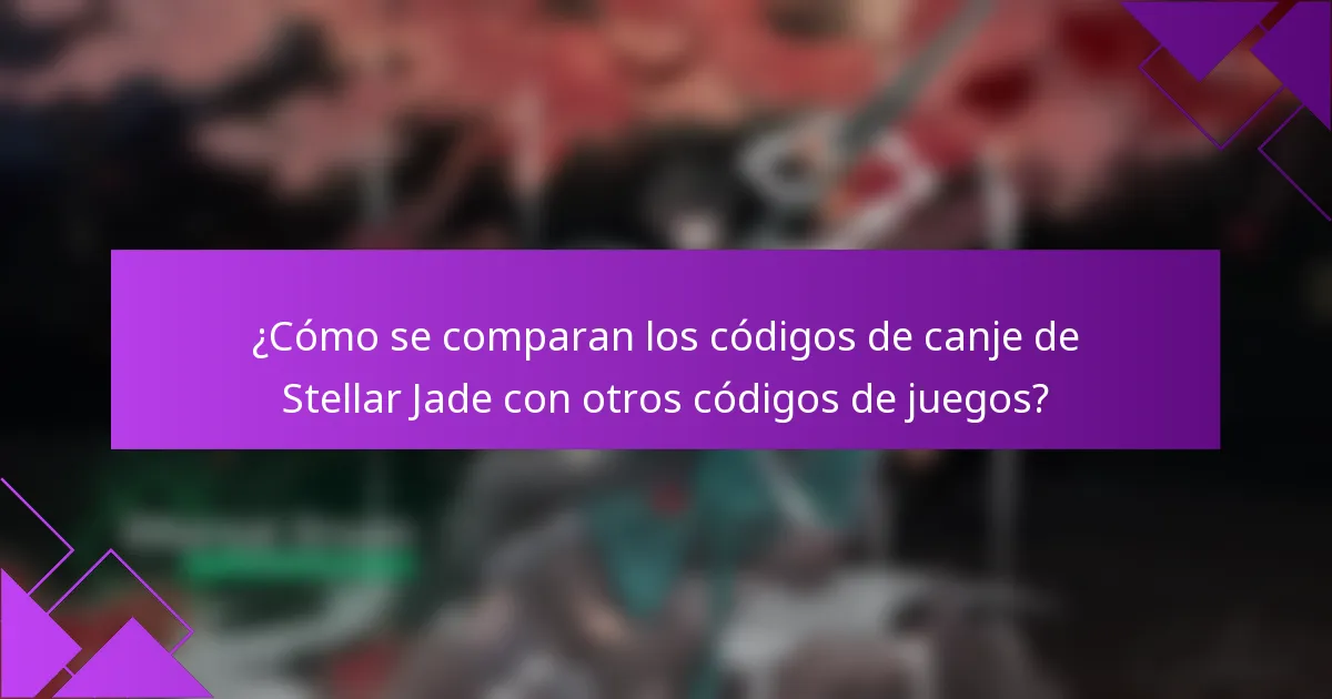 ¿Cómo se comparan los códigos de canje de Stellar Jade con otros códigos de juegos?