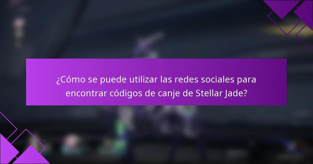 ¿Cómo se puede utilizar las redes sociales para encontrar códigos de canje de Stellar Jade?