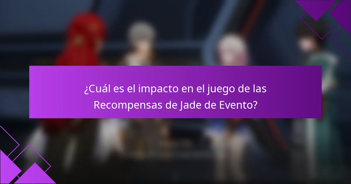 ¿Cuál es el impacto en el juego de las Recompensas de Jade de Evento?
