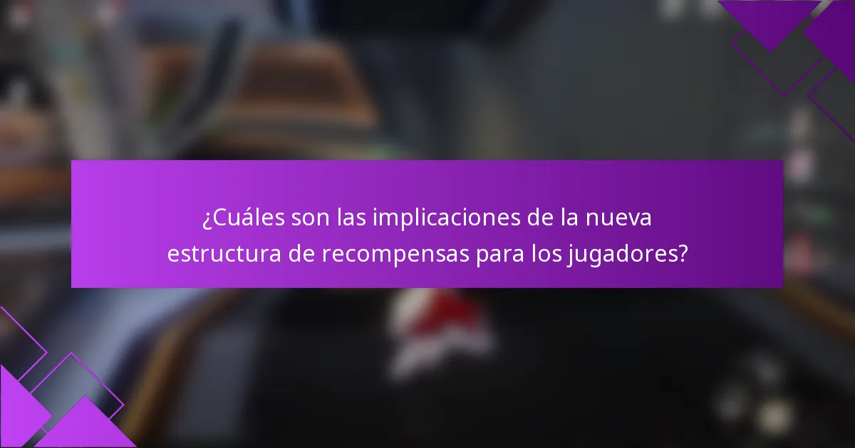 ¿Cuáles son las implicaciones de la nueva estructura de recompensas para los jugadores?