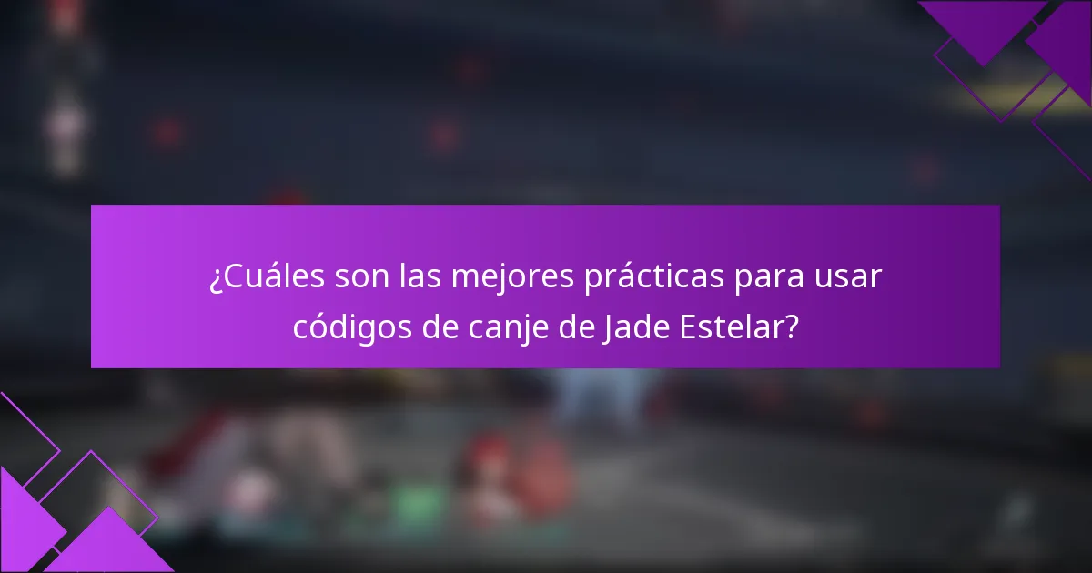 ¿Cuáles son las mejores prácticas para usar códigos de canje de Jade Estelar?