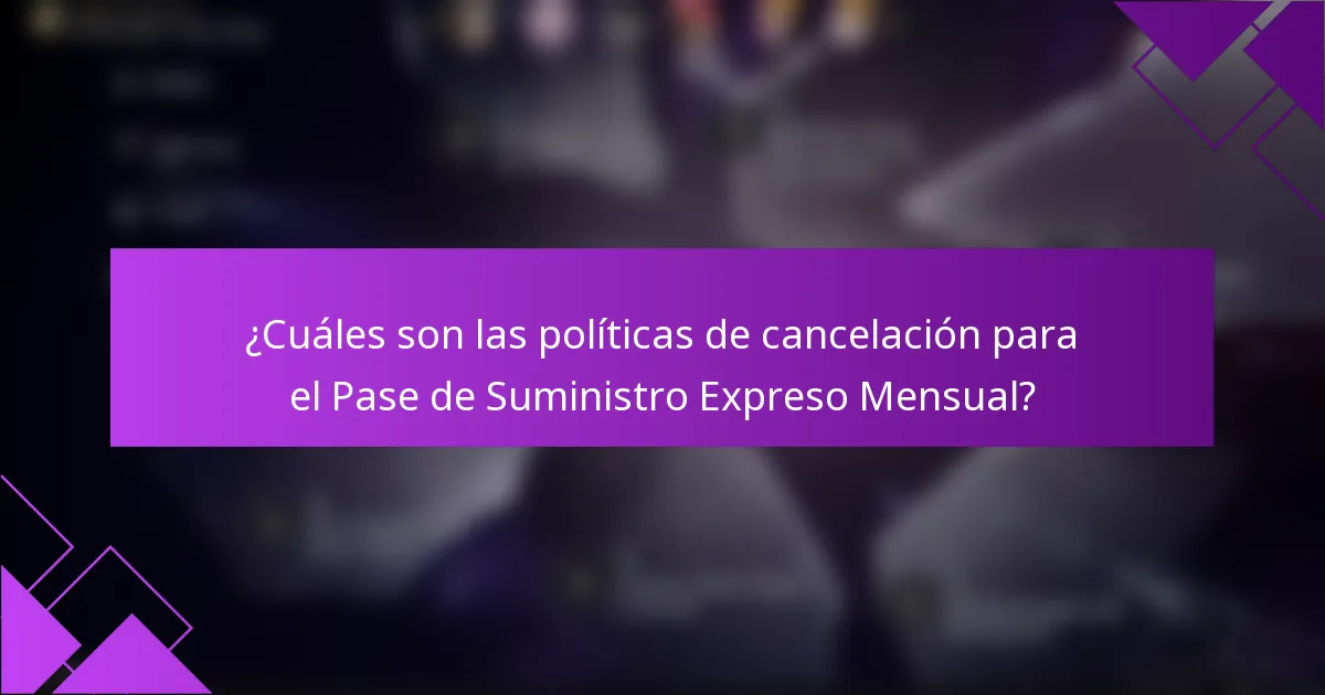¿Cuáles son las políticas de cancelación para el Pase de Suministro Expreso Mensual?