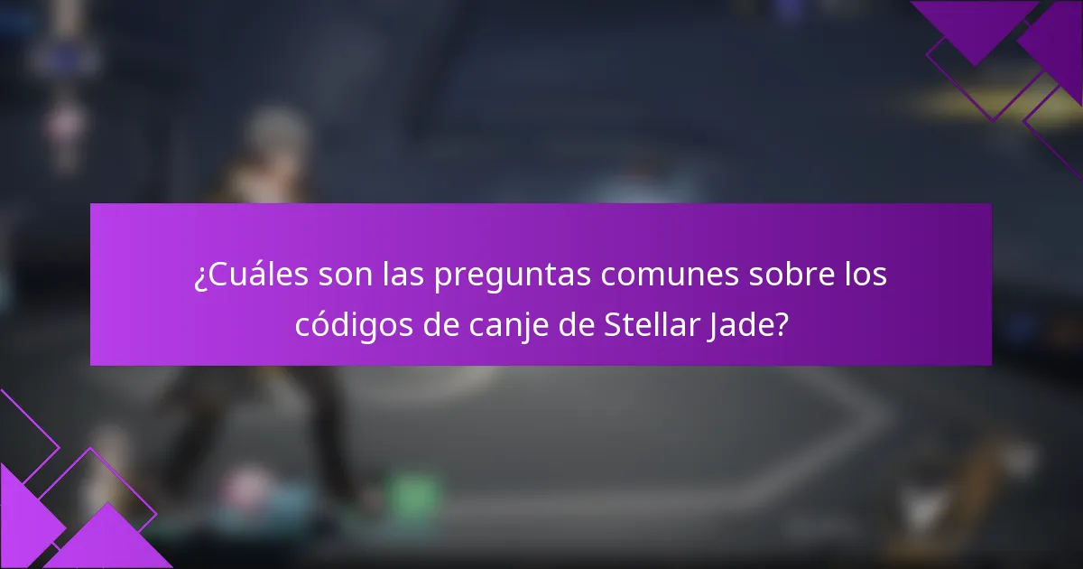 ¿Cuáles son las preguntas comunes sobre los códigos de canje de Stellar Jade?