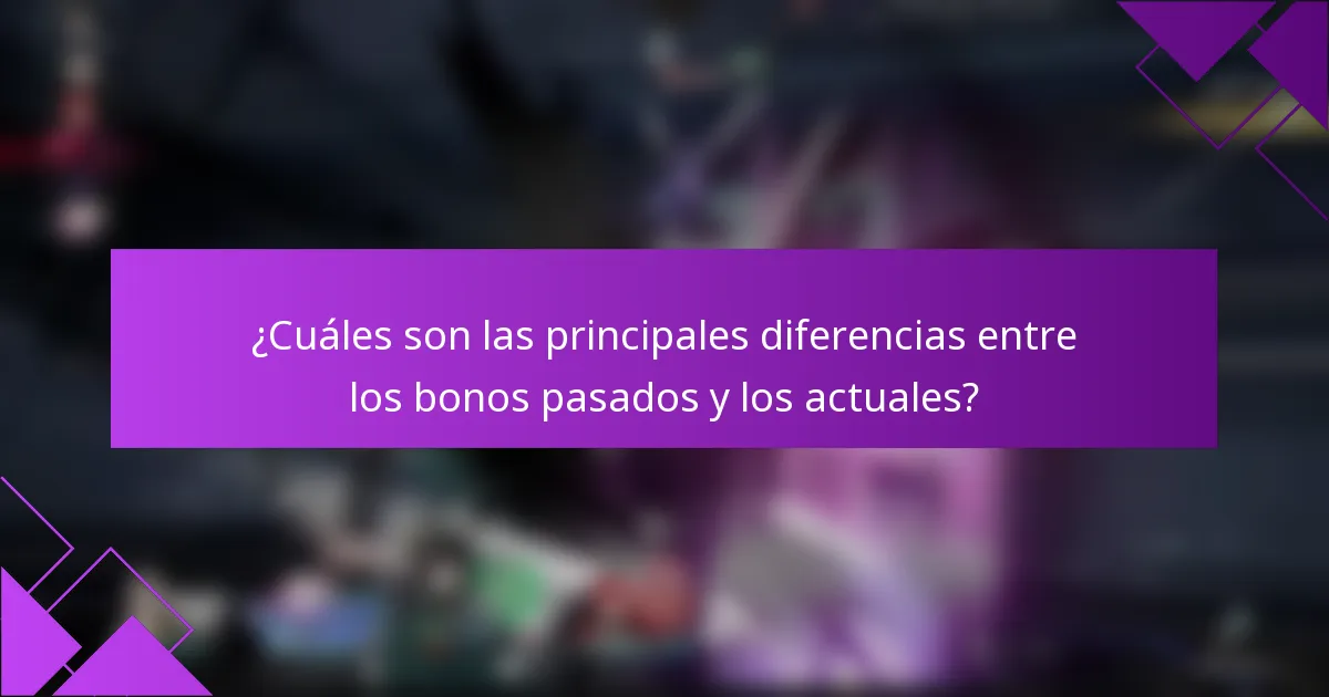 ¿Cuáles son las principales diferencias entre los bonos pasados y los actuales?