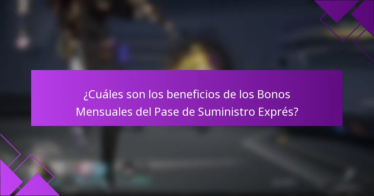 ¿Cuáles son los beneficios de los Bonos Mensuales del Pase de Suministro Exprés?