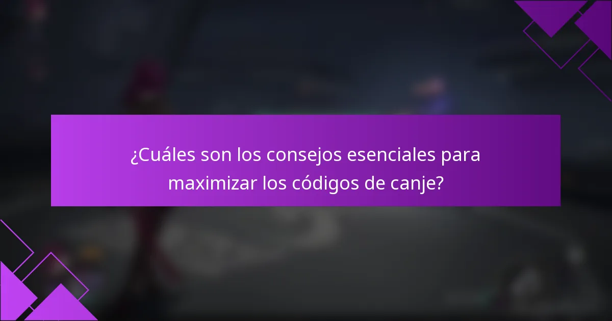 ¿Cuáles son los consejos esenciales para maximizar los códigos de canje?