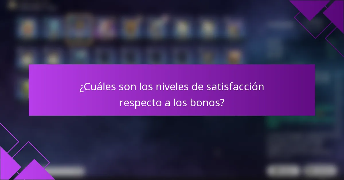 ¿Cuáles son los niveles de satisfacción respecto a los bonos?