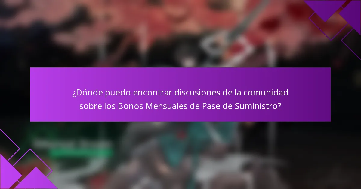 ¿Dónde puedo encontrar discusiones de la comunidad sobre los Bonos Mensuales de Pase de Suministro?