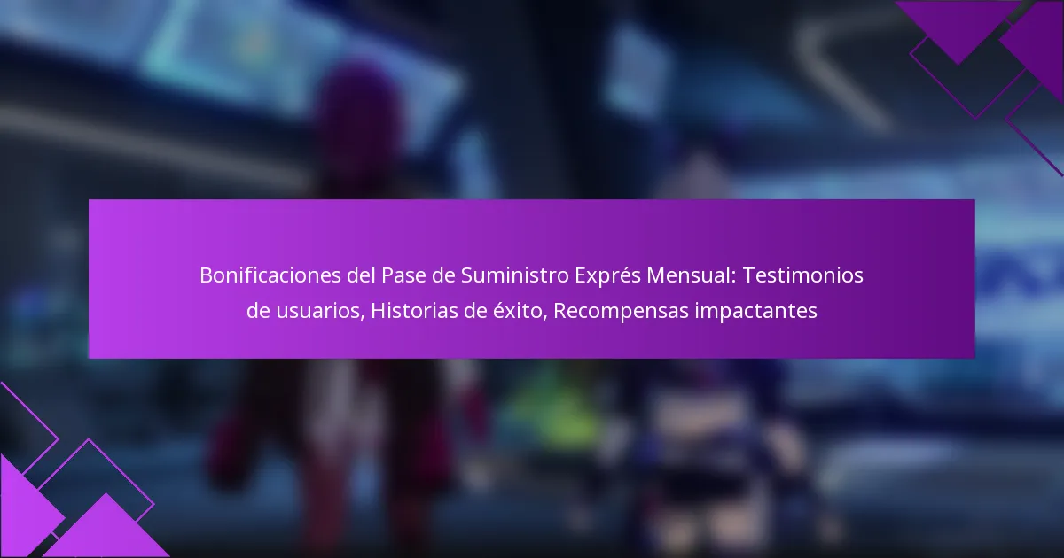 Bonificaciones del Pase de Suministro Exprés Mensual: Testimonios de usuarios, Historias de éxito, Recompensas impactantes