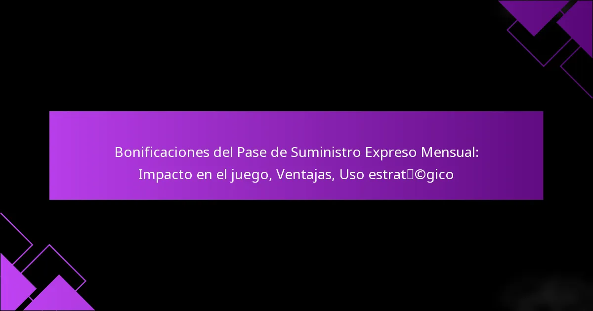 Bonificaciones del Pase de Suministro Expreso Mensual: Impacto en el juego, Ventajas, Uso estratégico