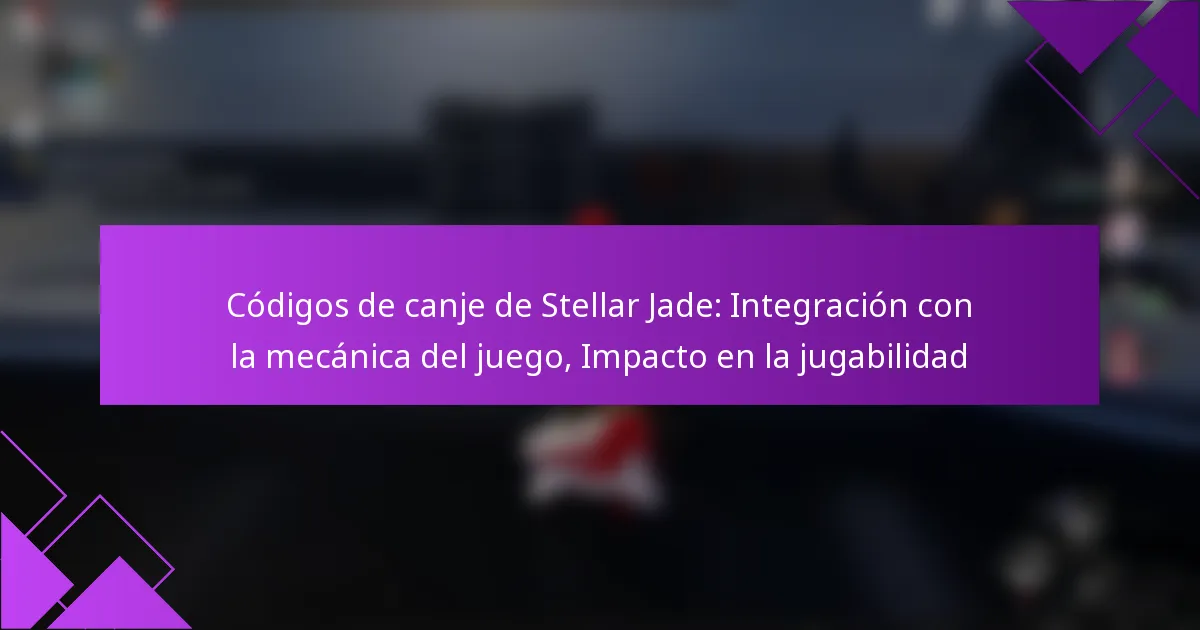 Códigos de canje de Stellar Jade: Integración con la mecánica del juego, Impacto en la jugabilidad