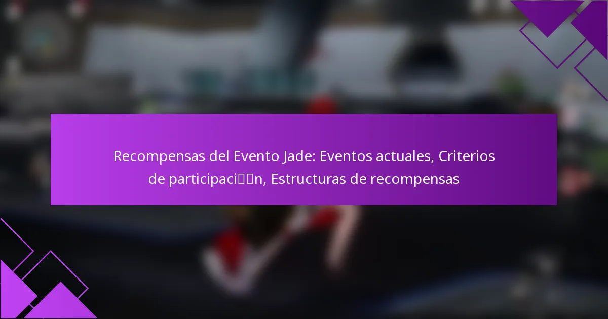 Recompensas del Evento Jade: Eventos actuales, Criterios de participación, Estructuras de recompensas