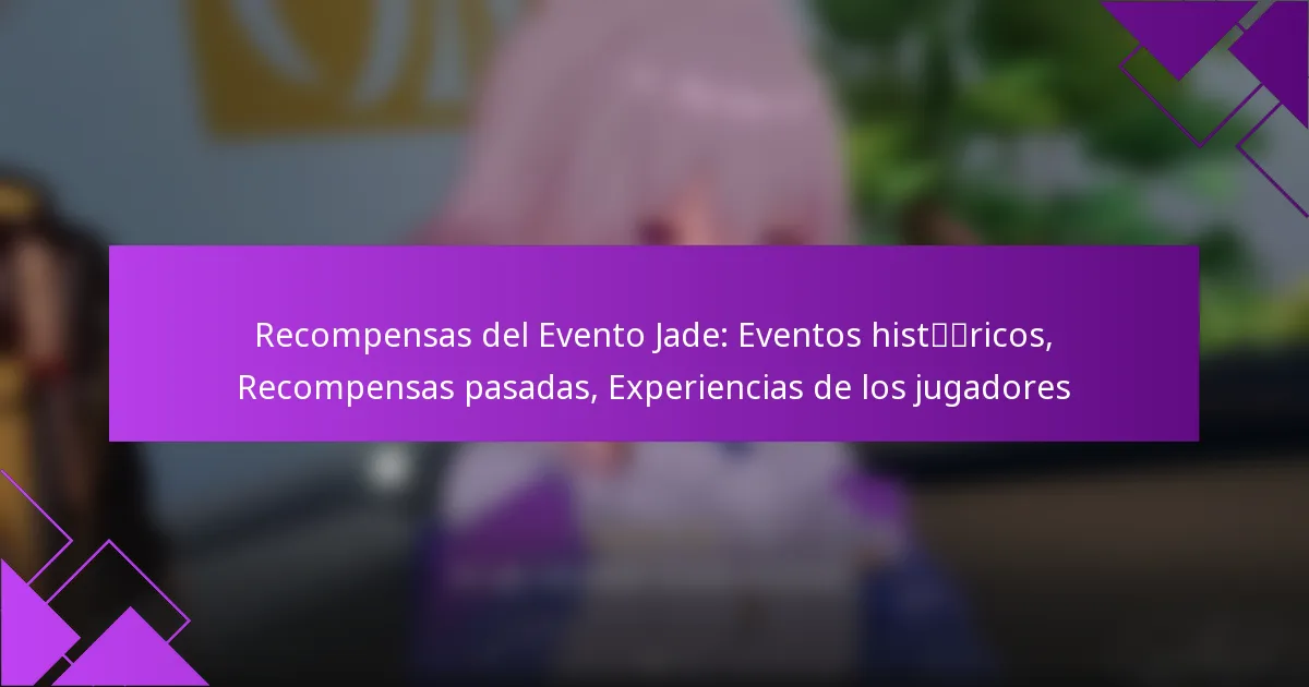 Recompensas del Evento Jade: Eventos históricos, Recompensas pasadas, Experiencias de los jugadores