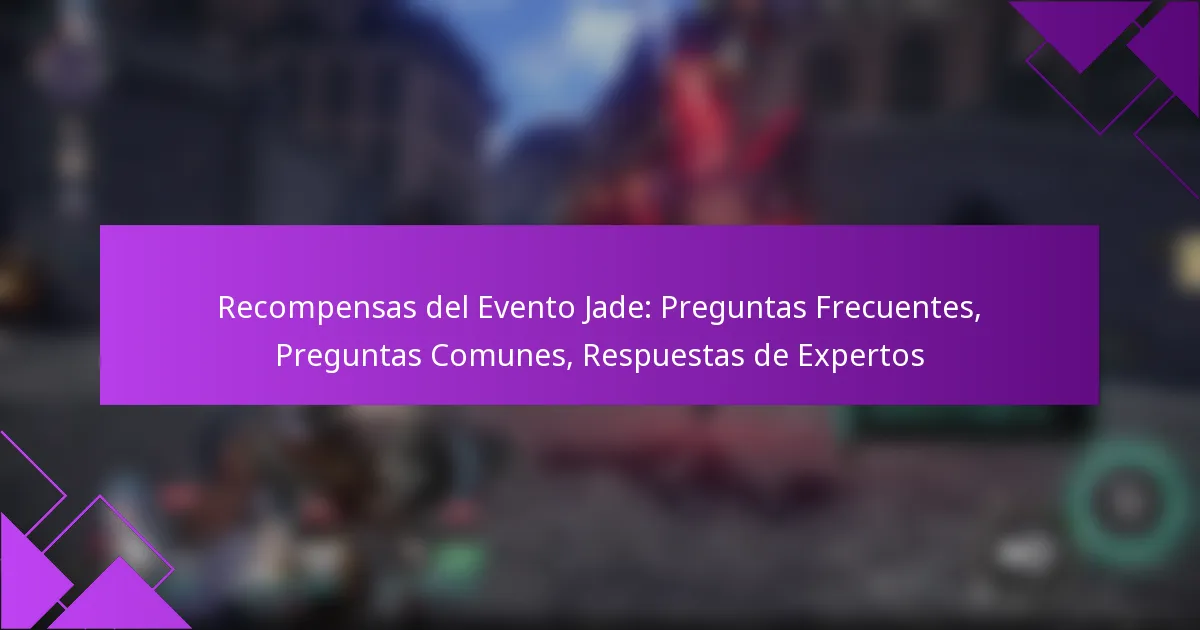 Recompensas del Evento Jade: Preguntas Frecuentes, Preguntas Comunes, Respuestas de Expertos