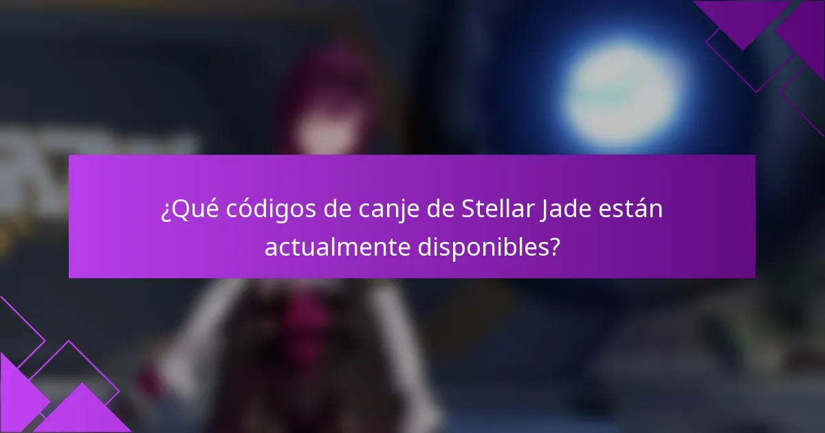 ¿Qué códigos de canje de Stellar Jade están actualmente disponibles?