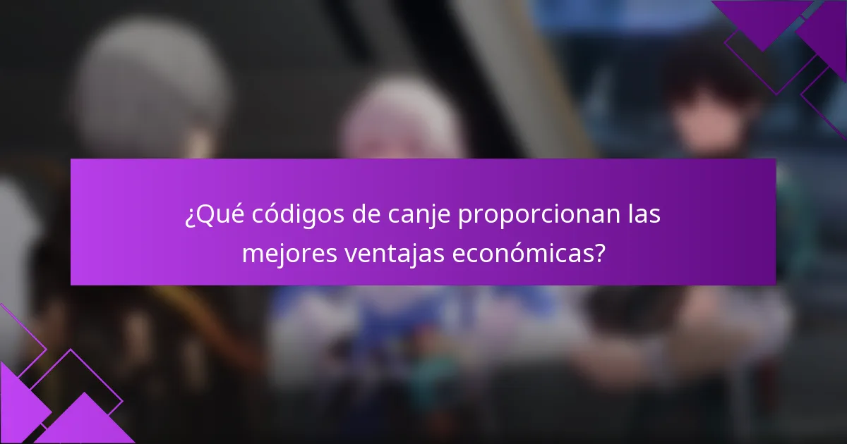 ¿Qué códigos de canje proporcionan las mejores ventajas económicas?