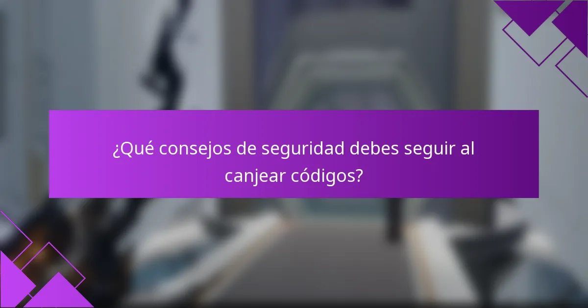 ¿Qué consejos de seguridad debes seguir al canjear códigos?