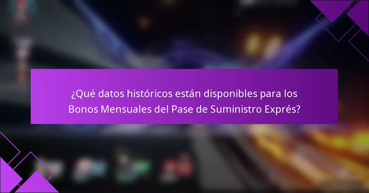 ¿Qué datos históricos están disponibles para los Bonos Mensuales del Pase de Suministro Exprés?