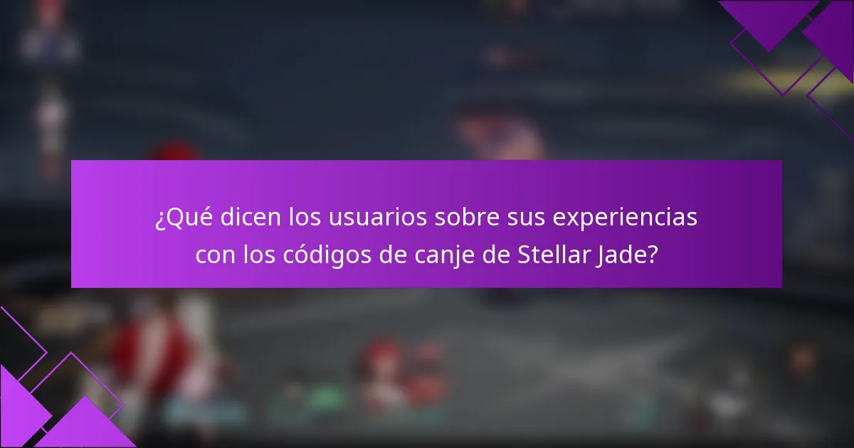 ¿Qué dicen los usuarios sobre sus experiencias con los códigos de canje de Stellar Jade?