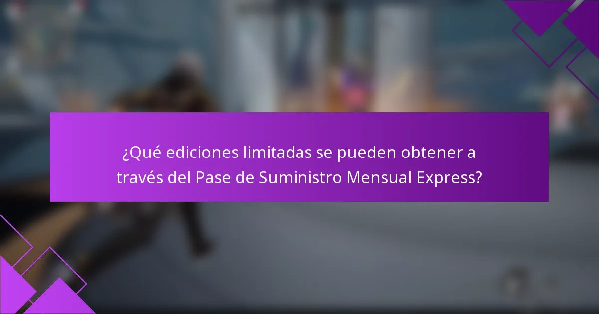 ¿Qué ediciones limitadas se pueden obtener a través del Pase de Suministro Mensual Express?