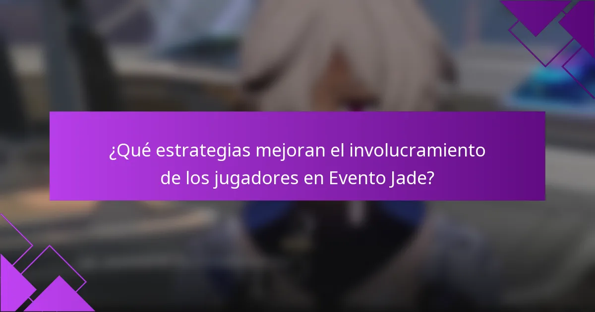 ¿Qué estrategias mejoran el involucramiento de los jugadores en Evento Jade?