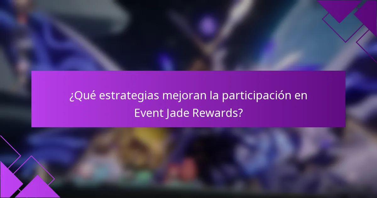 ¿Qué estrategias mejoran la participación en Event Jade Rewards?