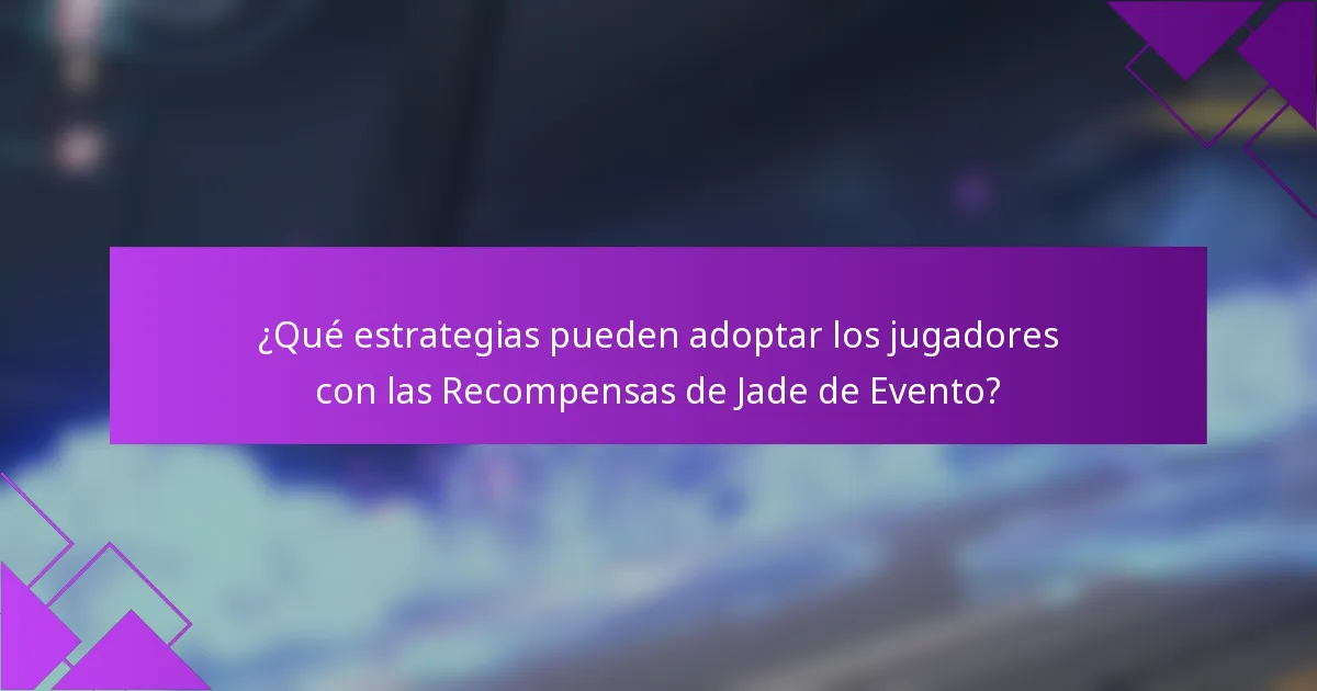 ¿Qué estrategias pueden adoptar los jugadores con las Recompensas de Jade de Evento?