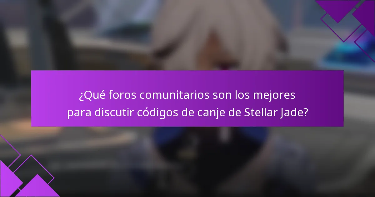 ¿Qué foros comunitarios son los mejores para discutir códigos de canje de Stellar Jade?
