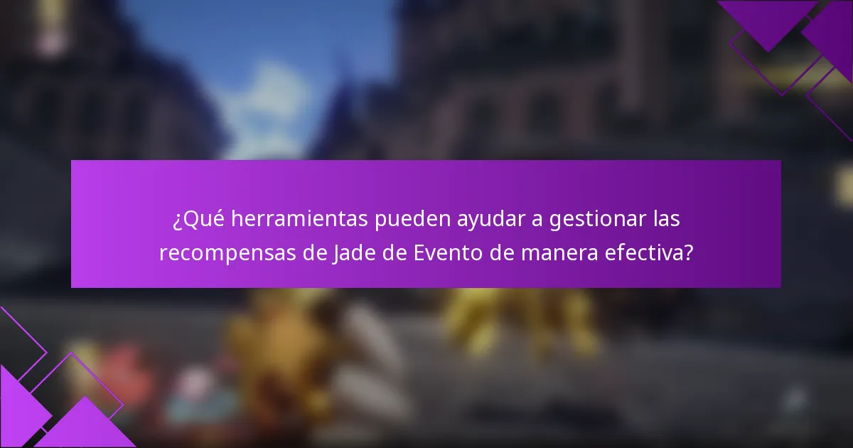 ¿Qué herramientas pueden ayudar a gestionar las recompensas de Jade de Evento de manera efectiva?