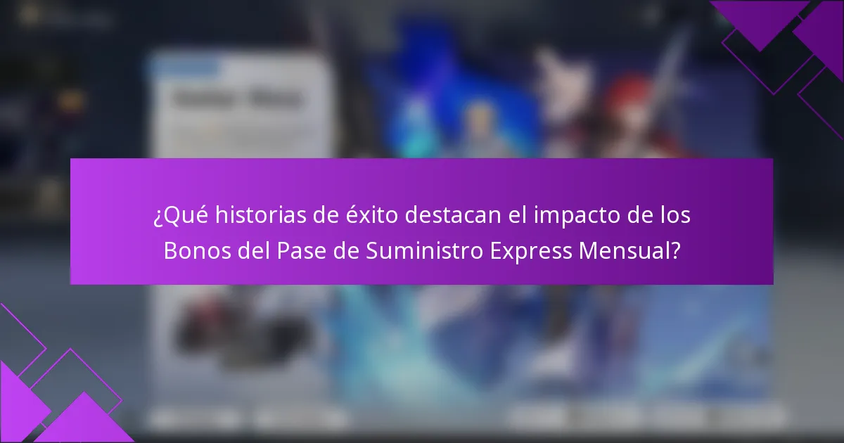¿Qué historias de éxito destacan el impacto de los Bonos del Pase de Suministro Express Mensual?