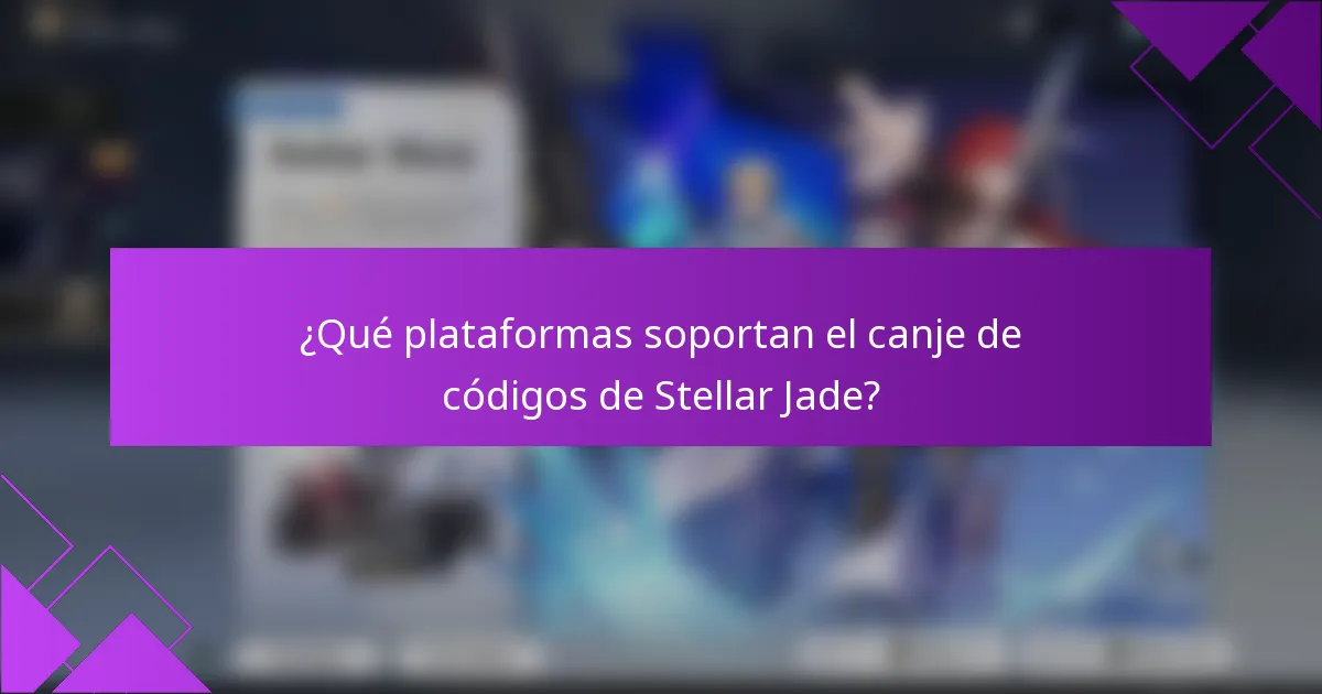 ¿Qué plataformas soportan el canje de códigos de Stellar Jade?