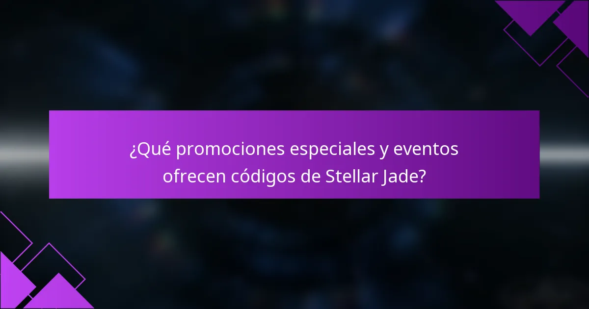 ¿Qué promociones especiales y eventos ofrecen códigos de Stellar Jade?