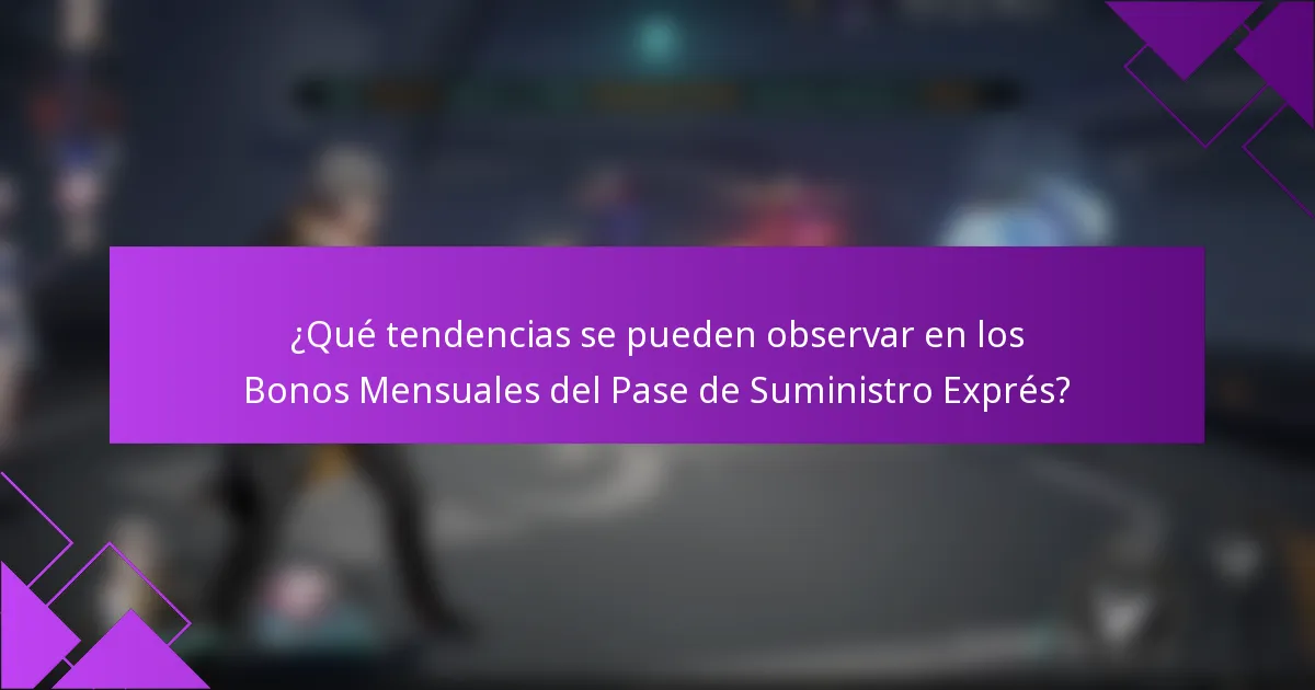 ¿Qué tendencias se pueden observar en los Bonos Mensuales del Pase de Suministro Exprés?