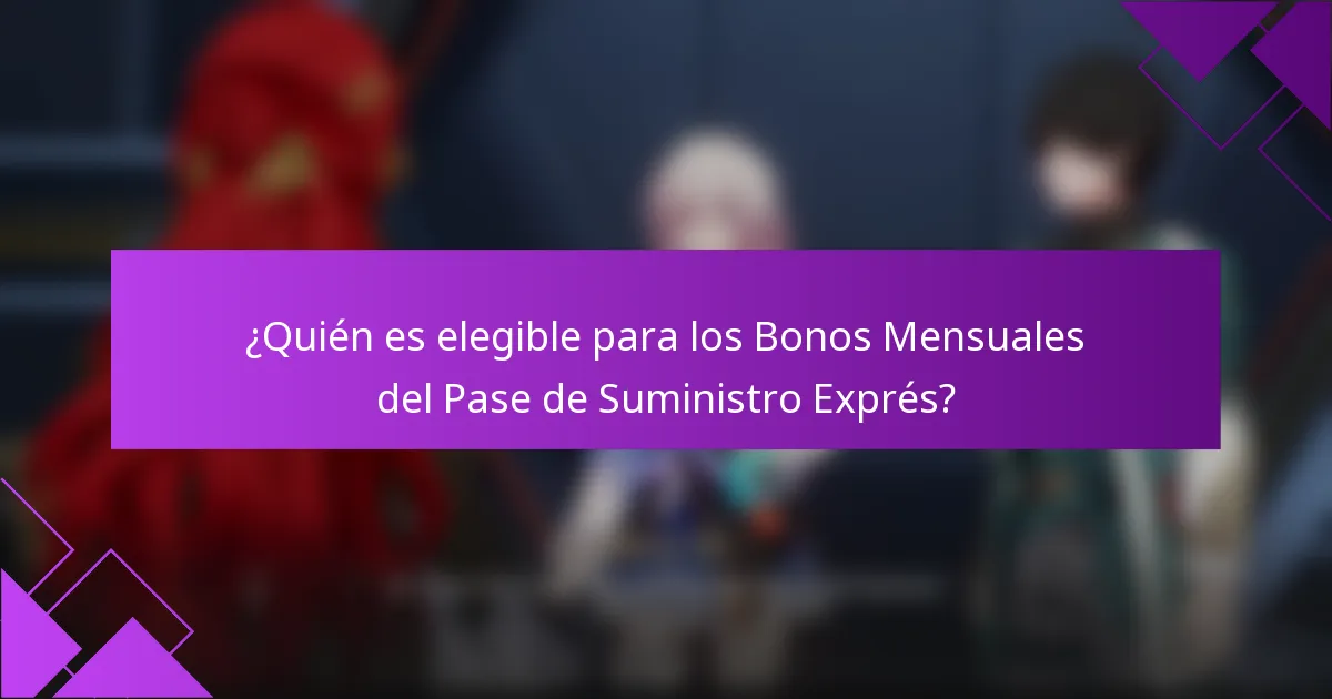 ¿Quién es elegible para los Bonos Mensuales del Pase de Suministro Exprés?